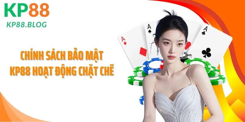 Chính sách bảo mật KP88 hoạt động chặt chẽ
