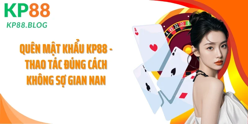 Quên Mật Khẩu KP88 - Thao Tác Đúng Cách Không Sợ Gian Nan